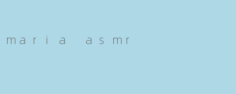 探寻Maria ASMR的神秘魅力